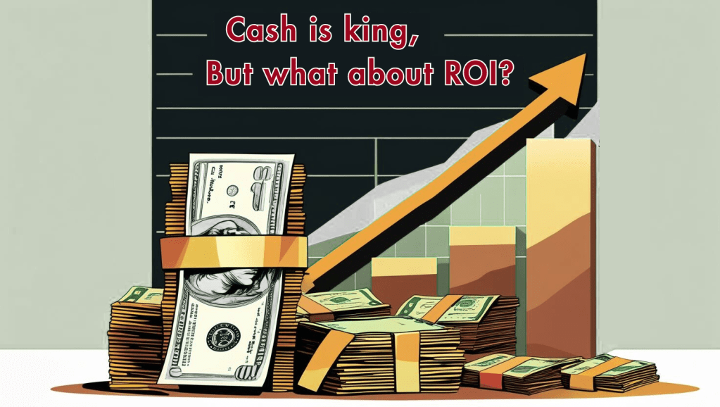 Cash is King, But Why Doesn’t Anybody Talk About&nbsp;ROI?
